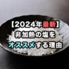 【2024年最新】非加熱の塩をオススメする理由！